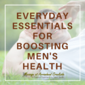 Everyday Essentials for Boosting Men’s Health