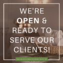 We’re OPEN and Ready to Serve Our Clients!
